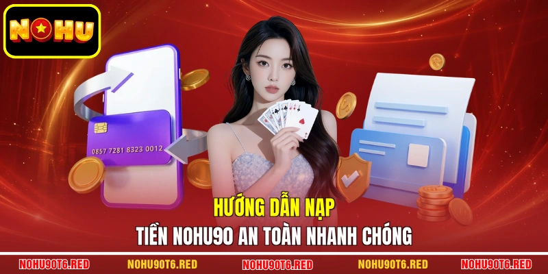 Hướng dẫn nạp tiền NOHU90 an toàn nhanh chóng