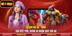 Sv368 Đá Gà - Đỉnh Cao Bứt Phá, Vươn Xa Nhận Quà Thả Ga